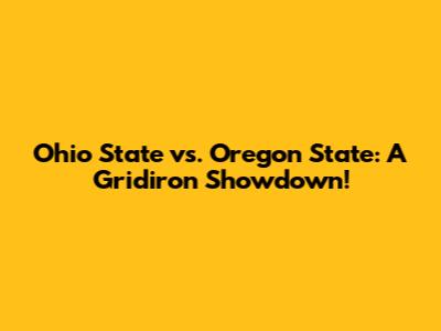 Ohio State vs. Oregon State: A Gridiron Showdown!