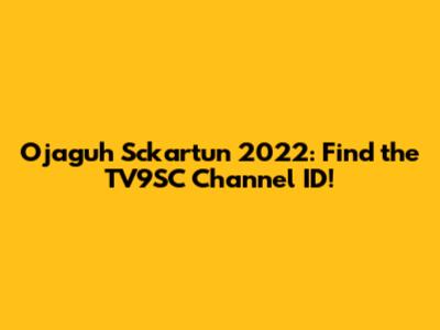 Ojaguh Sckartun 2022: Find the TV9SC Channel ID!
