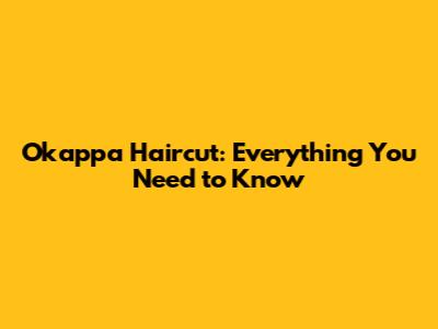 Okappa Haircut: Everything You Need to Know