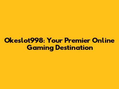 Okeslot998: Your Premier Online Gaming Destination