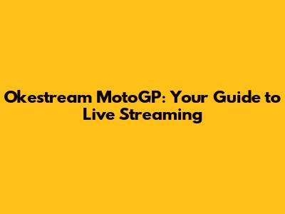 Okestream MotoGP: Your Guide to Live Streaming