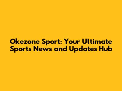 Okezone Sport: Your Ultimate Sports News and Updates Hub