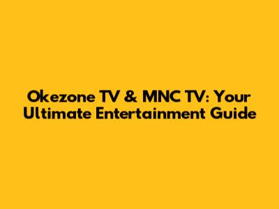 Okezone TV & MNC TV: Your Ultimate Entertainment Guide