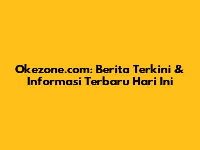 Okezone.com: Berita Terkini & Informasi Terbaru Hari Ini
