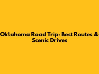 Oklahoma Road Trip: Best Routes & Scenic Drives
