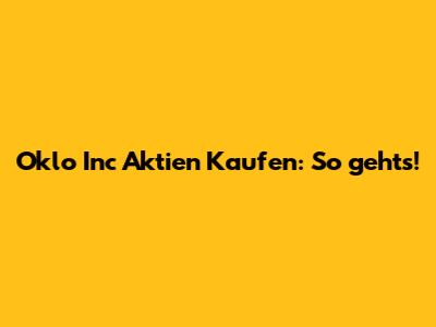 Oklo Inc Aktien Kaufen: So geht's!