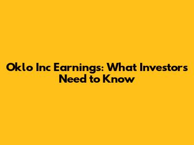Oklo Inc Earnings: What Investors Need to Know