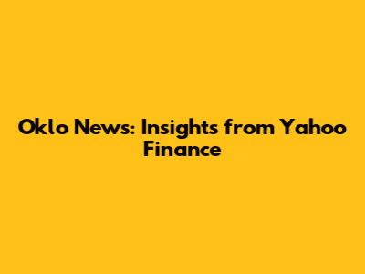 Oklo News: Insights from Yahoo Finance