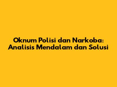 Oknum Polisi dan Narkoba: Analisis Mendalam dan Solusi