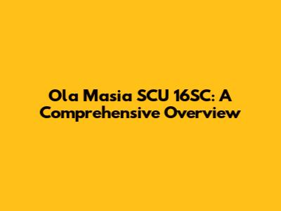 Ola Masia SCU 16SC: A Comprehensive Overview