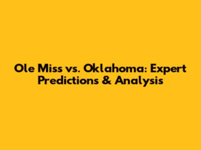 Ole Miss vs. Oklahoma: Expert Predictions & Analysis