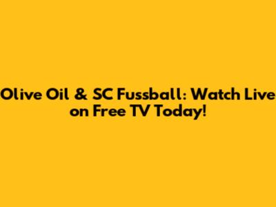Olive Oil & SC Fussball: Watch Live on Free TV Today!