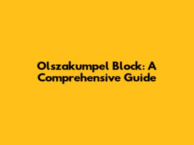 Olszakumpel Block: A Comprehensive Guide