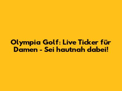 Olympia Golf: Live Ticker für Damen - Sei hautnah dabei!