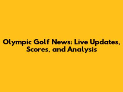 Olympic Golf News: Live Updates, Scores, and Analysis