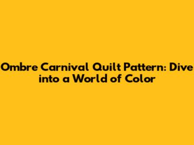 Ombre Carnival Quilt Pattern: Dive into a World of Color