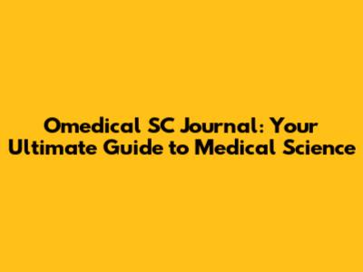 Omedical SC Journal: Your Ultimate Guide to Medical Science