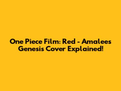 One Piece Film: Red - Amalee's Genesis Cover Explained!
