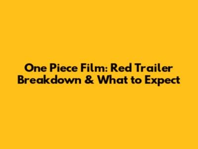 One Piece Film: Red Trailer Breakdown & What to Expect