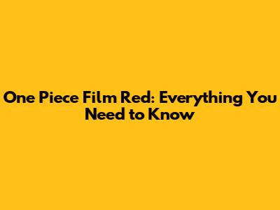 One Piece Film Red: Everything You Need to Know