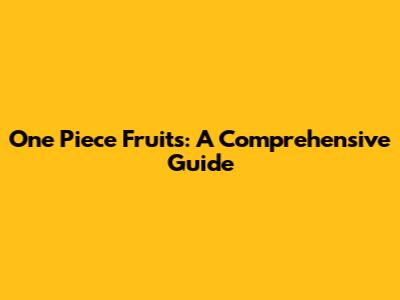 One Piece Fruits: A Comprehensive Guide