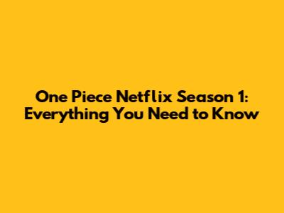 One Piece Netflix Season 1: Everything You Need to Know