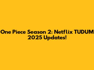 One Piece Season 2: Netflix TUDUM 2025 Updates!