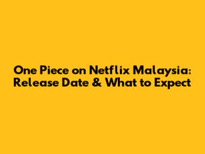 One Piece on Netflix Malaysia: Release Date & What to Expect