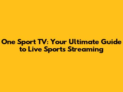 One Sport TV: Your Ultimate Guide to Live Sports Streaming