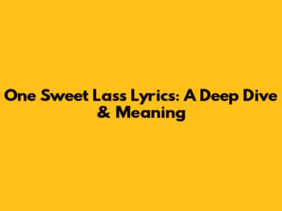 One Sweet Lass Lyrics: A Deep Dive & Meaning