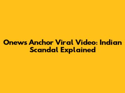Onews Anchor Viral Video: Indian Scandal Explained