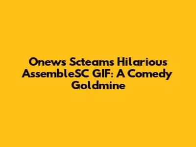 Onews Scteam's Hilarious AssembleSC GIF: A Comedy Goldmine