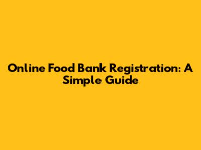 Online Food Bank Registration: A Simple Guide