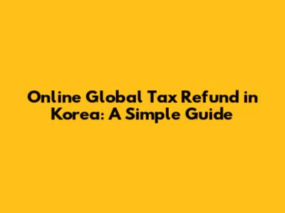 Online Global Tax Refund in Korea: A Simple Guide