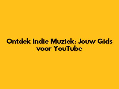 Ontdek Indie Muziek: Jouw Gids voor YouTube