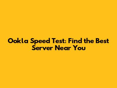 Ookla Speed Test: Find the Best Server Near You