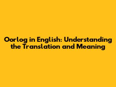 Oorlog in English: Understanding the Translation and Meaning