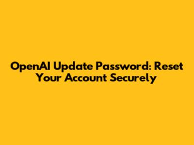 OpenAI Update Password: Reset Your Account Securely