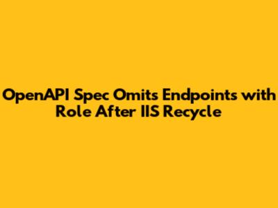 OpenAPI Spec Omits Endpoints with Role After IIS Recycle