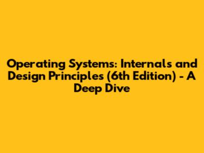 Operating Systems: Internals and Design Principles (6th Edition) - A Deep Dive