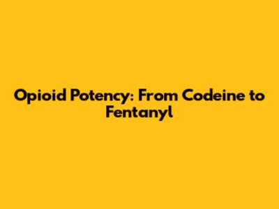 Opioid Potency: From Codeine to Fentanyl