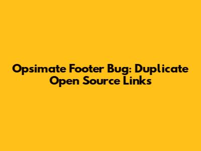 Opsimate Footer Bug: Duplicate Open Source Links