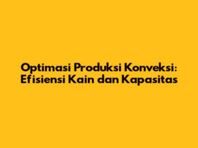 Optimasi Produksi Konveksi: Efisiensi Kain dan Kapasitas