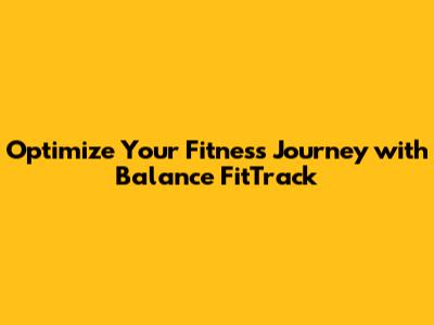 Optimize Your Fitness Journey with Balance FitTrack