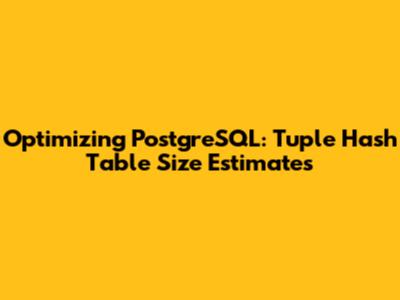 Optimizing PostgreSQL: Tuple Hash Table Size Estimates