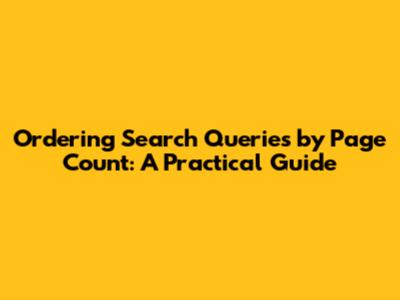 Ordering Search Queries by Page Count: A Practical Guide