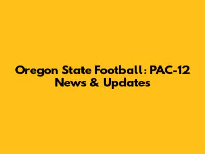 Oregon State Football: PAC-12 News & Updates