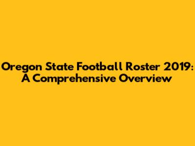 Oregon State Football Roster 2019: A Comprehensive Overview