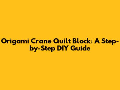 Origami Crane Quilt Block: A Step-by-Step DIY Guide