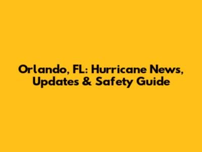Orlando, FL: Hurricane News, Updates & Safety Guide